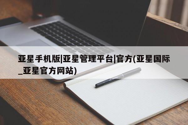 亚星管理平台 亚星开户亚星手机版|亚星管理平台|官方(亚星国际_亚星官方网站)